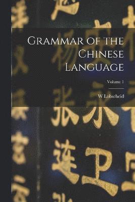 Grammar of the Chinese Language; Volume 1 1