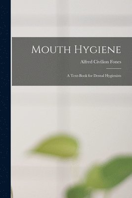 Mouth Hygiene; a Text-book for Dental Hygienists 1