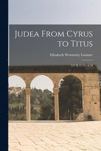 bokomslag Judea From Cyrus to Titus; 537 B. C.-70 A. D
