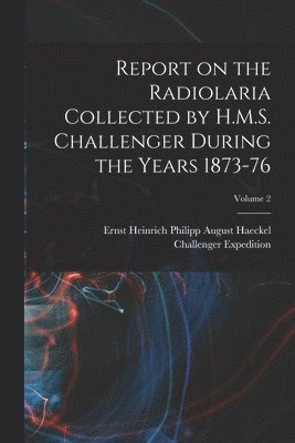 bokomslag Report on the Radiolaria Collected by H.M.S. Challenger During the Years 1873-76; Volume 2