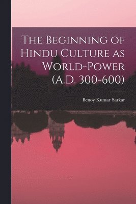 The Beginning of Hindu Culture as World-power (A.D. 300-600) 1