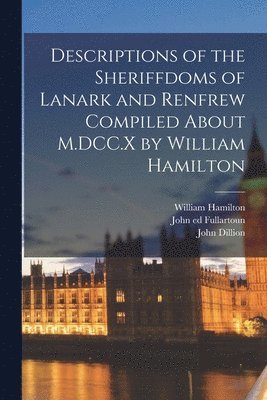 Descriptions of the Sheriffdoms of Lanark and Renfrew Compiled About M.DCC.X by William Hamilton 1