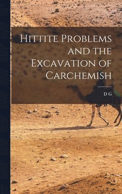 D G 1862-1927 Hogarth - Hittite Problems and the Excavation of Carchemish, Inbunden