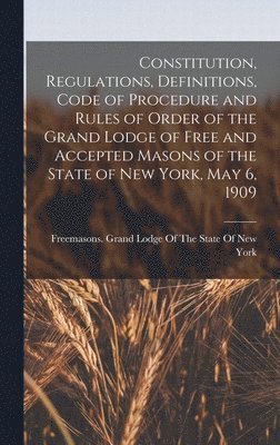 Constitution, Regulations, Definitions, Code of Procedure and Rules of Order of the Grand Lodge of Free and Accepted Masons of the State of New York, May 6, 1909, Inbunden