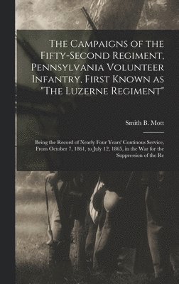 bokomslag The Campaigns of the Fifty-second Regiment, Pennsylvania Volunteer Infantry, First Known as &quot;The Luzerne Regiment&quot;; Being the Record of Nearly Four Years' Continous Service, From October 7,