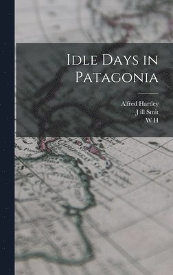 W H 1841-1922 Hudson, J Ill Smit, Alfred Hartley - Idle Days in Patagonia, Inbunden