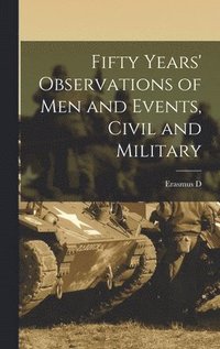 bokomslag Fifty Years' Observations of men and Events, Civil and Military