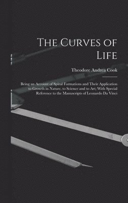 Theodore Andrea Cook - Curves of Life; Being an Account of Spiral Formations and Their Application to Growth in Nature, to Science and to art; With Special Reference to the Manuscripts of Leonardo da Vinci, Inbunden