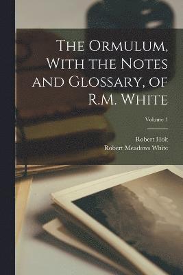 Ormulum, With the Notes and Glossary, of R.M. White; Volume 1