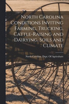 North Carolina Conditions Inviting Farming, Trucking, Cattle-raising and Dairying, Soils and Climate, Häftad. Tillgänglighet: Lägg i varukorg