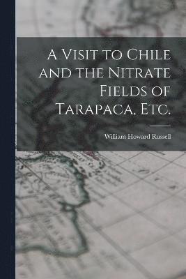 A Visit to Chile and the Nitrate Fields of Tarapaca, etc. 1