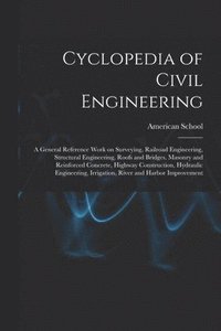 bokomslag Cyclopedia of Civil Engineering; a General Reference Work on Surveying, Railroad Engineering, Structural Engineering, Roofs and Bridges, Masonry and Reinforced Concrete, Highway Construction, Hydra...