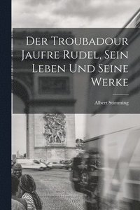 bokomslag Der Troubadour Jaufre Rudel, sein Leben und seine Werke