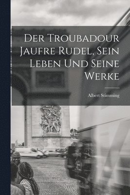 Albert Stimming - Troubadour Jaufre Rudel, sein Leben und seine Werke, Häftad