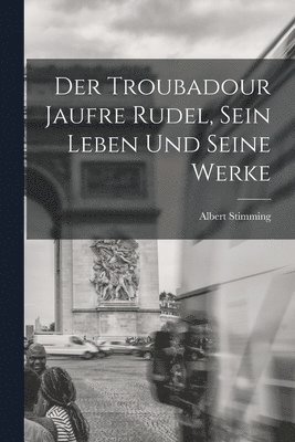 Der Troubadour Jaufre Rudel, sein Leben und seine Werke 1