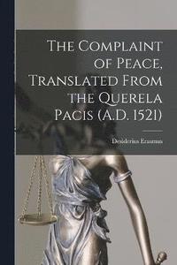 bokomslag The Complaint of Peace, Translated From the Querela Pacis (A.D. 1521)