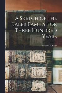 bokomslag Sketch of the Kaler Family for Three Hundred Years