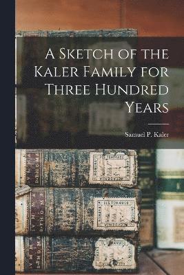 bokomslag Sketch of the Kaler Family for Three Hundred Years