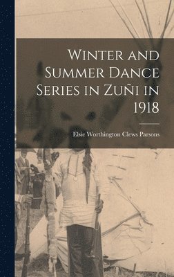 Elsie Worthington Clews Parsons - Winter and Summer Dance Series in Zuñi in 1918, Inbunden