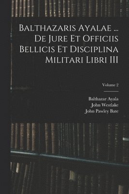 bokomslag Balthazaris Ayalae ... De Jure et Officiis Bellicis et Disciplina Militari Libri III; Volume 2