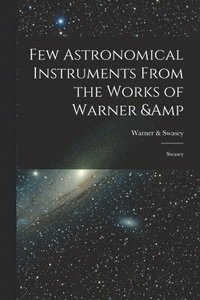 bokomslag Few Astronomical Instruments From the Works of Warner & Swasey