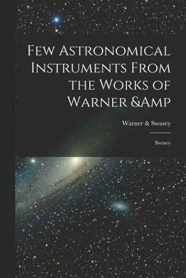 bokomslag Few Astronomical Instruments From the Works of Warner & Swasey