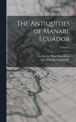 The Antiquities of Manabi, Ecuador; Volume 1 1