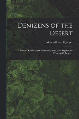 bokomslag Denizens of the Desert; a Book of Southwestern Mammals, Birds, and Reptiles, by Edmund C. Jaeger ..