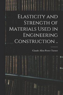 bokomslag Elasticity and Strength of Materials Used in Engineering Construction ..