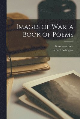 Richard Aldington, Beaumont Press - Images of war, a Book of Poems, Häftad