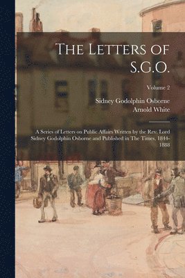 Sidney Godolphin Osborne, Arnold White - Letters of S.G.O.; a Series of Letters on Public Affairs Written by the Rev. Lord Sidney Godolphin Osborne and Published in The Times, 1844-1888; Volume 2, Häftad