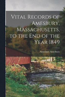 Vital Records of Amesbury, Massachusetts, to the end of the Year 1849 1