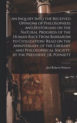 An Inquiry Into the Received Opinions of Philosophers and Historians on the Natural Progress of the Human Race From Barbarism to Civilization/ Read on the Anniversary of the Liberary and 1