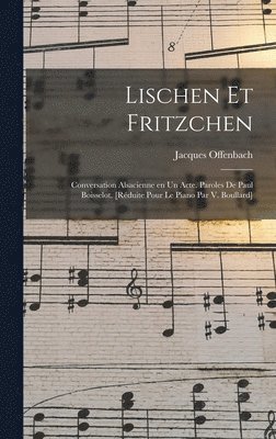 Lischen et Fritzchen; conversation alsacienne en un acte. Paroles de Paul Boisselot. [Rduite pour le piano par V. Boullard] 1