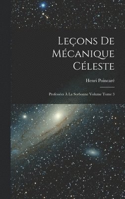 Leçons de mécanique céleste: Professées à la Sorbonne Volume Tome 3 1