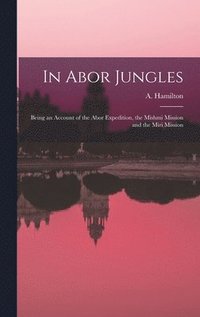 bokomslag In Abor Jungles; Being an Account of the Abor Expedition, the Mishmi Mission and the Miri Mission