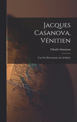 Jacques Casanova, Vnitien; une vie d'aventurier au 18 sicle 1