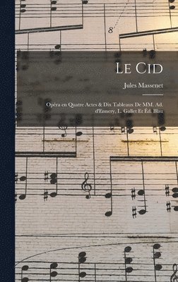 bokomslag Le Cid; opra en quatre actes & dix tableaux de MM. Ad. d'Ennery, L. Gallet et d. Blau