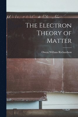 The Electron Theory of Matter 1