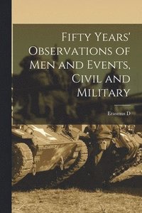bokomslag Fifty Years' Observations of men and Events, Civil and Military