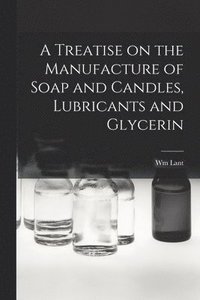 bokomslag A Treatise on the Manufacture of Soap and Candles, Lubricants and Glycerin