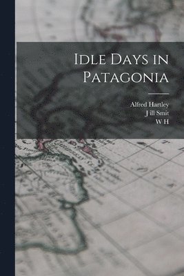 W H 1841-1922 Hudson, J Ill Smit, Alfred Hartley - Idle Days in Patagonia, Häftad