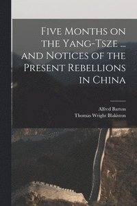 bokomslag Five Months on the Yang-Tsze ... and Notices of the Present Rebellions in China