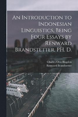 An Introduction to Indonesian Linguistics, Being Four Essays by Renward Brandstetter, PH. D. 1