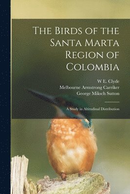 W E Clyde 1874-1969 Todd, Melbourne Armstrong Carriker, George Miksch Sutton - Birds of the Santa Marta Region of Colombia, Häftad