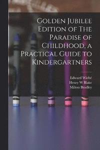 bokomslag Golden Jubilee Edition of The Paradise of Childhood, a Practical Guide to Kindergartners