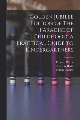 bokomslag Golden Jubilee Edition of The Paradise of Childhood, a Practical Guide to Kindergartners