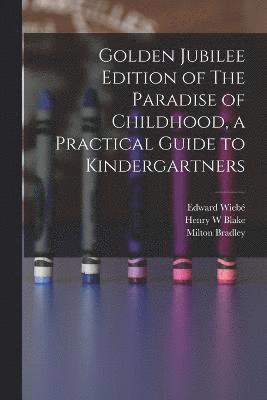 Golden Jubilee Edition of The Paradise of Childhood, a Practical Guide to Kindergartners 1