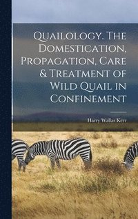 bokomslag Quailology. The Domestication, Propagation, Care & Treatment of Wild Quail in Confinement