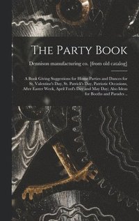 bokomslag Party Book; a Book Giving Suggestions for Home Parties and Dances for St. Valentine's day, St. Patrick's day, Patriotic Occasions, After Easter Week, April Fool's day and May day; Also Ideas for Bo...